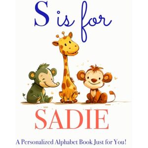 Press, LBB S is for Sadie: A Personalized Alphabet Book Just for You! Press, LBB S is for Sadie: A Personalized Alphabet Book Just for You!