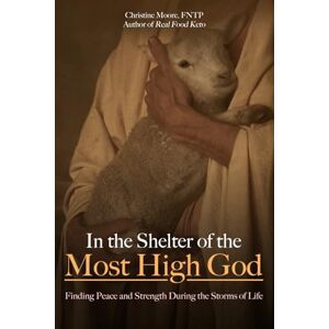 Moore, Christine In the Shelter of the Most High God: Finding Peace and Strength During the Storms of Life Moore, Christine In the Shelter of the Most High God: Finding Peace and Strength During the Storms of Life