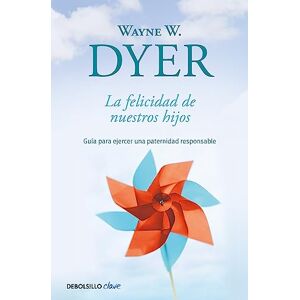 Dyer, Wayne W. La felicidad de nuestros hijos / What do you Really Want for Your Children? Dyer, Wayne W. La felicidad de nuestros hijos / What do you Really Want for Your Children?