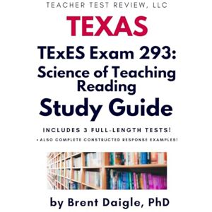 Daigle, Dr. Brent TExES Science of Teaching Reading (293) Study Guide: Comprehensive Exam Prep with Practice Tests and Constructed Responses Daigle, Dr. Brent TExES Science of Teaching Reading (293) Study Guide: Comprehensive Exam Prep with Practice Tests and Constructed Responses