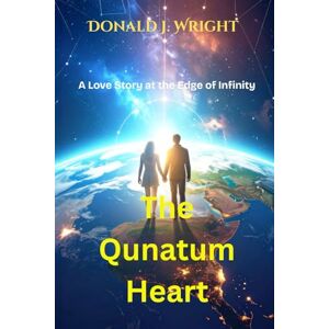 WRIGHT, DONALD J The Quantum Heart: A Love Story at the Edge of Infinity WRIGHT, DONALD J The Quantum Heart: A Love Story at the Edge of Infinity