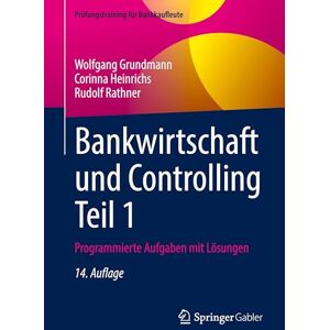 Grundmann, Wolfgang Bankwirtschaft und Controlling Teil 1: Programmierte Aufgaben mit Lösungen (Prüfungstraining für Bankkaufleute) Grundmann, Wolfgang Bankwirtschaft und Controlling Teil 1: Programmierte Aufgaben mit Lösungen (Prüfungstraining für Bankkaufleute)