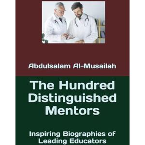 Al-Musailah, Abdulsalam Y. The Hundred Distinguished Mentors: Inspiring Biographies of Leading Educators Al-Musailah, Abdulsalam Y. The Hundred Distinguished Mentors: Inspiring Biographies of Leading Educators