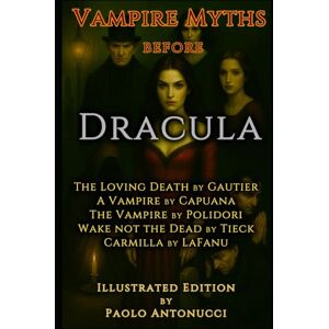 Authors, Various The Loving Death by Gautier A Vampire by Capuana The Vampire by Polidori Wake Not the Dead by Tieck Carmilla by LeFanu (Illustrated)): Vampire Myths Before Dracula Authors, Various The Loving Death by Gautier A Vampire by Capuana The Vampire by Polidori Wake Not the Dead by Tieck Carmilla by LeFanu (Illustrated)): Vampire Myths Before Dracula