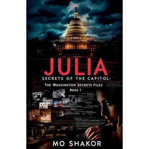 Shakor, Mo Julia: Secrets of the Capitol: 1 (The Washington Secret Files) Shakor, Mo Julia: Secrets of the Capitol: 1 (The Washington Secret Files)