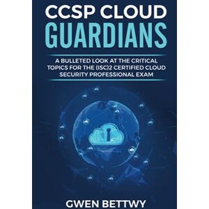 Bettwy, Gwen CCSP Cloud Guardians: A bulleted look at the critical topics for the (ISC)2 Certified Cloud Security Professional exam Bettwy, Gwen CCSP Cloud Guardians: A bulleted look at the critical topics for the (ISC)2 Certified Cloud Security Professional exam