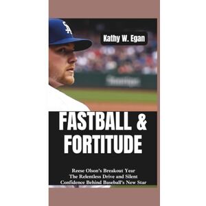 W. Egan, Kathy FASTBALL & FORTITUDE: REESE OLSON’S BREAKOUT YEAR: The Relentless Drive and Silent Confidence Behind Baseball’s New Star W. Egan, Kathy FASTBALL & FORTITUDE: REESE OLSON’S BREAKOUT YEAR: The Relentless Drive and Silent Confidence Behind Baseball’s New Star