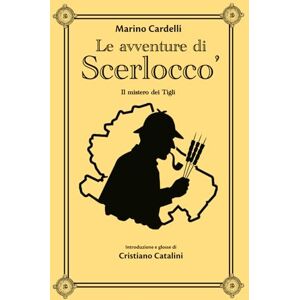 Cardelli, Marino Le avventure di Scerlocco' Il mistero dei Tigli: I racconti del Pretuziano Cardelli, Marino Le avventure di Scerlocco' Il mistero dei Tigli: I racconti del Pretuziano