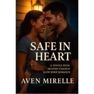 Aven Mirelle Safe in Heart: A Single Mom Second Chance Slow Burn Romance Aven Mirelle Safe in Heart: A Single Mom Second Chance Slow Burn Romance