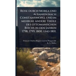 Reise durch Morea und Albanien nach Constantinopel und in mehrere andere Theile des ottomanischen Reichs in den Jahren 1798. 1799. 1800. und 1801. Reise durch Morea und Albanien nach Constantinopel und in mehrere andere Theile des ottomanischen Reichs in den Jahren 1798. 1799. 1800. und 1801.