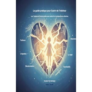 FAY, Aris Le guide pratique pour Guérir de l’intérieur: Les 7 blessures émotionnelles pour mettre fin à la dépendance affective FAY, Aris Le guide pratique pour Guérir de l’intérieur: Les 7 blessures émotionnelles pour mettre fin à la dépendance affective