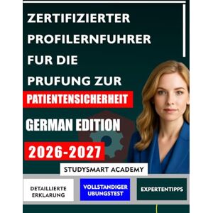 Academy, StudySmart ZERTIFIZIERTER PROFILERNFUHRER FUR DIE PRUFUNG ZUR PATIENTENSICHERHEIT: Ein Schritt-für-Schritt-Plan zur Bewältigung von Herausforderungen im Bereich ... und zur Verbesserung der Patientenversorgung Academy, StudySmart ZERTIFIZIERTER PROFILERNFUHRER FUR DIE PRUFUNG ZUR PATIENTENSICHERHEIT: Ein Schritt-für-Schritt-Plan zur Bewältigung von Herausforderungen im Bereich ... und zur Verbesserung der Patientenversorgung