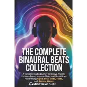Audio, Mindwave The Complete Binaural Beats Collection: A Complete Audio Journey to Relieve Anxiety, Enhance Focus, Improve Sleep, and Boost Brain Power Using Alpha, ... (Sound Therapy & Deep Healing Frequencies) Audio, Mindwave The Complete Binaural Beats Collection: A Complete Audio Journey to Relieve Anxiety, Enhance Focus, Improve Sleep, and Boost Brain Power Using Alpha, ... (Sound Therapy & Deep Healing Frequencies)