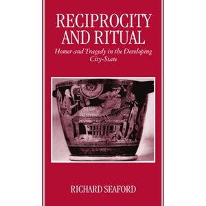 Seaford, Richard Reciprocity and Ritual: Homer and Tragedy in the Developing City-State (Clarendon Paperbacks) Seaford, Richard Reciprocity and Ritual: Homer and Tragedy in the Developing City-State (Clarendon Paperbacks)