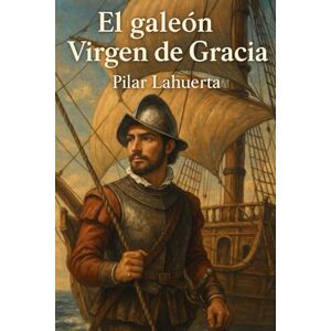 Lahuerta, Pilar El galeón Virgen de Gracia: Blas Ruiz de Hernán González Lahuerta, Pilar El galeón Virgen de Gracia: Blas Ruiz de Hernán González