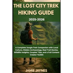 Jaynes, Jamie The Lost City Trek Hiking Guide 2025-26: Complete Jungle Trek Companion with Local Culture, Hidden Archaeology, Real Trail Stories, Wildlife Insights, Couples’ Tips, and a Full Content Creator Toolkit Jaynes, Jamie The Lost City Trek Hiking Guide 2025-26: Complete Jungle Trek Companion with Local Culture, Hidden Archaeology, Real Trail Stories, Wildlife Insights, Couples’ Tips, and a Full Content Creator Toolkit