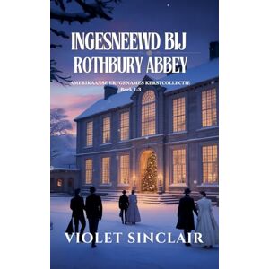 Sinclair, Violet Ingesneewd Bij Rothbury Abbey: Amerikaanse Erfgenames Kerstcollectie Boek 1 3 (Amerikaanse Erfgenames Kerstcollectie Dutch Christmas Collection) Sinclair, Violet Ingesneewd Bij Rothbury Abbey: Amerikaanse Erfgenames Kerstcollectie Boek 1 3 (Amerikaanse Erfgenames Kerstcollectie Dutch Christmas Collection)