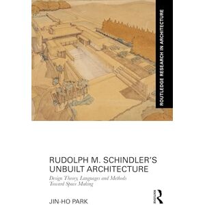 Park, Jin-Ho Rudolph M. Schindler’s Unbuilt Architecture: Design Theory, Languages and Methods Toward Space Making (Routledge Research in Architecture) Park, Jin-Ho Rudolph M. Schindler’s Unbuilt Architecture: Design Theory, Languages and Methods Toward Space Making (Routledge Research in Architecture)