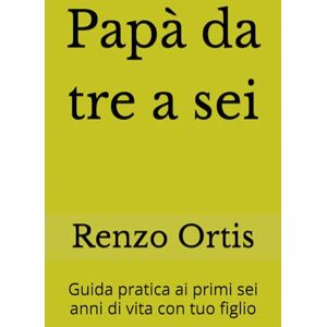 Ortis, Renzo Papà da tre a sei: Guida pratica ai primi sei anni di vita con tuo figlio (Papà da zero a sei Una guida pratica ed emotiva per crescere insieme ai figli, dalla nascita ai sei anni) Ortis, Renzo Papà da tre a sei: Guida pratica ai primi sei anni di vita con tuo figlio (Papà da zero a sei Una guida pratica ed emotiva per crescere insieme ai figli, dalla nascita ai sei anni)