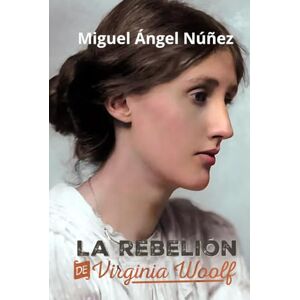 Núñez, Miguel Ángel La rebelión de Virginia Woolf Núñez, Miguel Ángel La rebelión de Virginia Woolf
