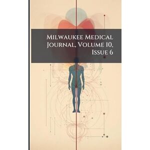 Anonymous Milwaukee Medical Journal, Volume 10, Issue 6 Anonymous Milwaukee Medical Journal, Volume 10, Issue 6