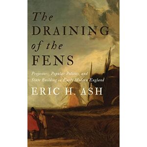 Ash, Eric H. The Draining of the Fens: Projectors, Popular Politics, and State Building in Early Modern England (Johns Hopkins Studies in the History of Technology) Ash, Eric H. The Draining of the Fens: Projectors, Popular Politics, and State Building in Early Modern England (Johns Hopkins Studies in the History of Technology)