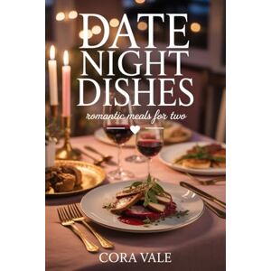 Vale, Cora DATE NIGHT DISHES: romantic meals for two (The Ultimate Gift Book Collection) Vale, Cora DATE NIGHT DISHES: romantic meals for two (The Ultimate Gift Book Collection)