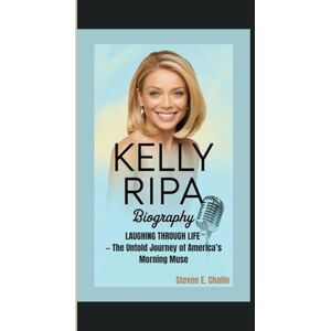 E. Chafin, Steven KELLY RIPA BIOGRAPHY: Laughing Through Life — The Untold Journey of America’s Morning Muse E. Chafin, Steven KELLY RIPA BIOGRAPHY: Laughing Through Life — The Untold Journey of America’s Morning Muse