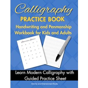 Activity and Entertainment Books Calligraphy Practice Book: Handwriting and Penmanship Workbook for Kids and Adults – Learn Modern Calligraphy with Guided Practice Sheets Activity and Entertainment Books Calligraphy Practice Book: Handwriting and Penmanship Workbook for Kids and Adults – Learn Modern Calligraphy with Guided Practice Sheets