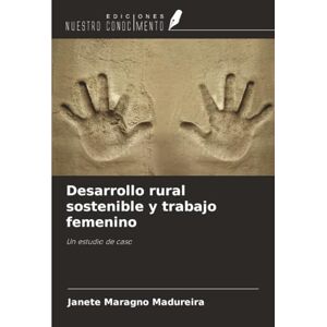 Madureira, Janete Maragno Desarrollo rural sostenible y trabajo femenino: Un estudio de caso Madureira, Janete Maragno Desarrollo rural sostenible y trabajo femenino: Un estudio de caso
