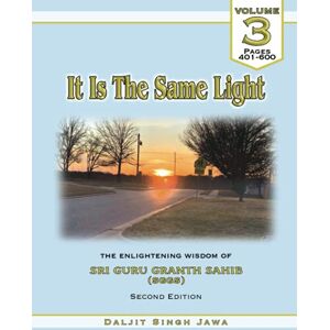 Jawa, Daljit Singh It Is The Same Light: The Enlightening Wisdom of Sri Guru Granth Sahib: 3 (Volume) Jawa, Daljit Singh It Is The Same Light: The Enlightening Wisdom of Sri Guru Granth Sahib: 3 (Volume)