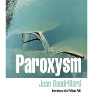Baudrillard, Jean Paroxysm: Interviews with Philippe Petit Baudrillard, Jean Paroxysm: Interviews with Philippe Petit