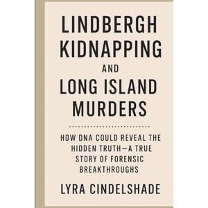 Cindelshade, Lyra Lindbergh Kidnapping and Long Island Murders: How DNA Could Reveal the Hidden Truth – A True Story of Forensic Breakthroughs Cindelshade, Lyra Lindbergh Kidnapping and Long Island Murders: How DNA Could Reveal the Hidden Truth – A True Story of Forensic Breakthroughs