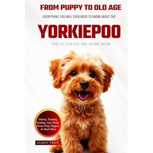 Troy, James The Ultimate Yorkiepoo Big Guide: Everything You Will Ever Need To Know About The Yorkiepoo Book Troy, James The Ultimate Yorkiepoo Big Guide: Everything You Will Ever Need To Know About The Yorkiepoo Book