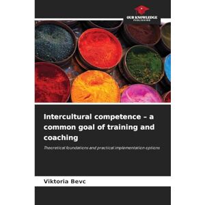Bevc, Viktoria Intercultural competence a common goal of training and coaching: Theoretical foundations and practical implementation options Bevc, Viktoria Intercultural competence a common goal of training and coaching: Theoretical foundations and practical implementation options