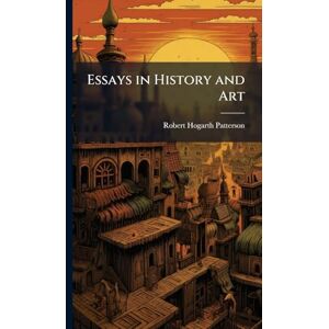 Patterson, Robert Hogarth Essays in History and Art Patterson, Robert Hogarth Essays in History and Art