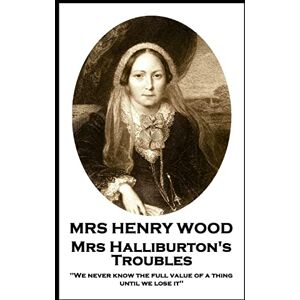 Wood, Mrs Henry Mrs Henry Wood Mrs Halliburton's Troubles: 'We never know the full value of a thing until we lose it'' Wood, Mrs Henry Mrs Henry Wood Mrs Halliburton's Troubles: 'We never know the full value of a thing until we lose it''