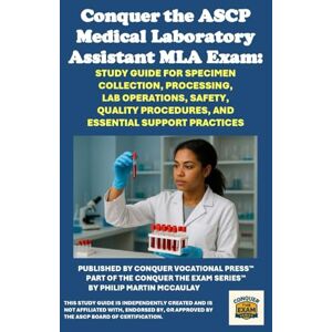 McCaulay, Philip Martin Conquer the ASCP Medical Laboratory Assistant MLA Exam: Study Guide for Specimen Collection, Processing, Lab Operations, Safety, Quality Procedures, and Essential Support Practices (Healthcare Exams) McCaulay, Philip Martin Conquer the ASCP Medical Laboratory Assistant MLA Exam: Study Guide for Specimen Collection, Processing, Lab Operations, Safety, Quality Procedures, and Essential Support Practices (Healthcare Exams)