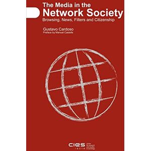 Cardoso, Gustavo The Media in the Network Society: Browsing, News, Filters and Citizenship Cardoso, Gustavo The Media in the Network Society: Browsing, News, Filters and Citizenship