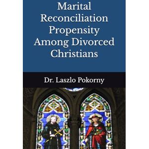 Pokorny, Dr. Laszlo Marital Reconciliation Propensity Among Divorced Christians Pokorny, Dr. Laszlo Marital Reconciliation Propensity Among Divorced Christians