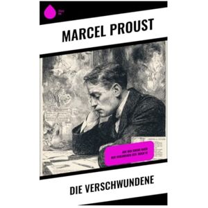 Proust, Marcel Die Verschwundene: Auf der Suche nach der verlorenen Zeit: Buch VI Proust, Marcel Die Verschwundene: Auf der Suche nach der verlorenen Zeit: Buch VI