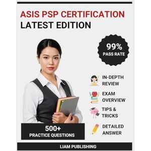 Publishing, Liam ASIS PSP Physical Security Professional Certification Examination Study Guide 2025-2026 Edition: Complete Test Prep, Comprehensive Review with 4 ... Strategies, and Detailed Answer Explanation Publishing, Liam ASIS PSP Physical Security Professional Certification Examination Study Guide 2025-2026 Edition: Complete Test Prep, Comprehensive Review with 4 ... Strategies, and Detailed Answer Explanation