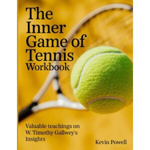 Powell, Kevin The Inner Game of Tennis Workbook: Valuable teachings on W. Timothy Gallwey's Insights Powell, Kevin The Inner Game of Tennis Workbook: Valuable teachings on W. Timothy Gallwey's Insights