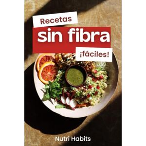 Habits, Nutri Recetas SIN fibra para mejores digestiones y una dieta antiinflamatoria: Libro con recetas fáciles para aliviar molestias digestivas y reducir inflamación Habits, Nutri Recetas SIN fibra para mejores digestiones y una dieta antiinflamatoria: Libro con recetas fáciles para aliviar molestias digestivas y reducir inflamación