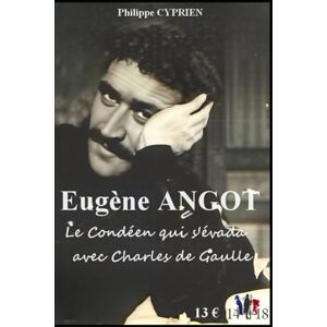 CYPRIEN, Philippe Eugène ANGOT: Le Condéen qui s'évada avec Charles de Gaulle CYPRIEN, Philippe Eugène ANGOT: Le Condéen qui s'évada avec Charles de Gaulle