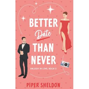 Sheldon, Piper Better Date Than Never: (Unlucky in Love Book 2) Sheldon, Piper Better Date Than Never: (Unlucky in Love Book 2)