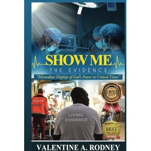 Rodney, Valentine A. Show Me The Evidence: Miraculous Displays Of God's Power In Critical Times Rodney, Valentine A. Show Me The Evidence: Miraculous Displays Of God's Power In Critical Times