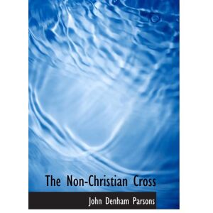 Parsons, John Denham The Non-Christian Cross: An Enquiry Into the Origin and History of the Symb Parsons, John Denham The Non-Christian Cross: An Enquiry Into the Origin and History of the Symb
