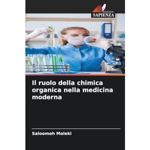 Maleki, Saloomeh Il ruolo della chimica organica nella medicina moderna Maleki, Saloomeh Il ruolo della chimica organica nella medicina moderna