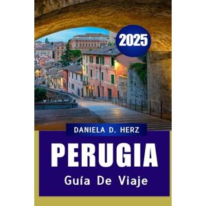 Herz, Daniela D GUÍA DE VIAJE DE PERUGIA 2025: El compañero ideal para una escapada a la isla: sol, arena y cultura. Herz, Daniela D GUÍA DE VIAJE DE PERUGIA 2025: El compañero ideal para una escapada a la isla: sol, arena y cultura.